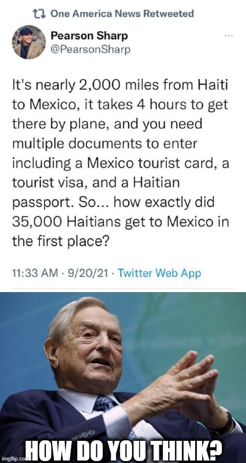 Same way the ones from El Salvador, Guatemala, and Honduras made it through Mexico. | HOW DO YOU THINK? | image tagged in george soros,migrants,illegal immigration,democrats,memes,invasion | made w/ Imgflip meme maker
