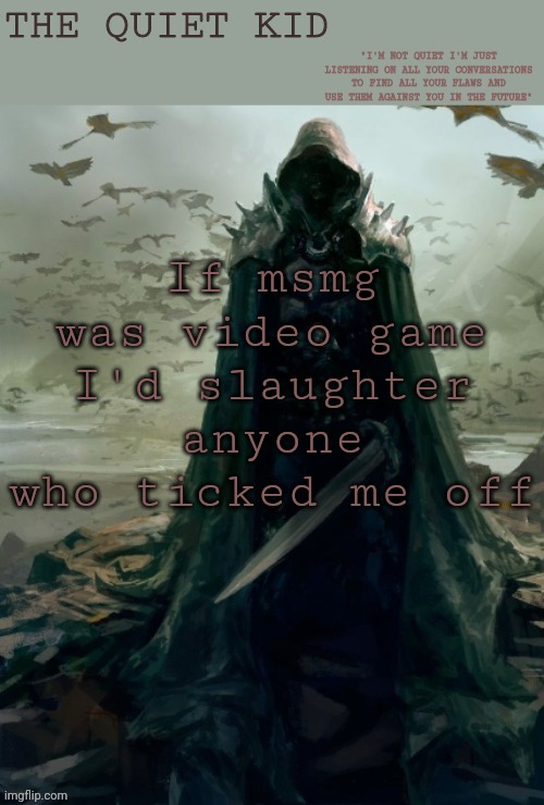 A shame that I cannot | If msmg was video game I'd slaughter anyone who ticked me off | image tagged in quiet kid | made w/ Imgflip meme maker