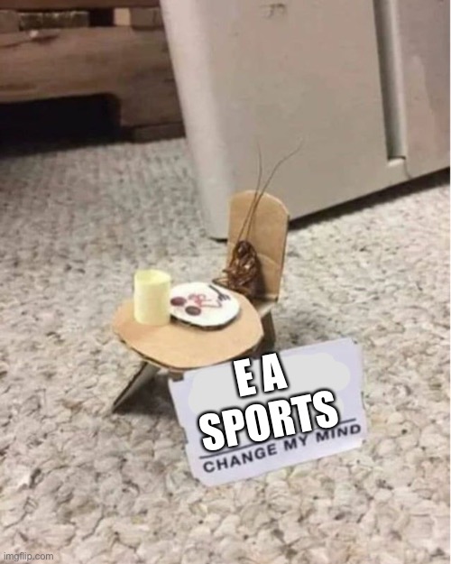 Roach change my mind | E A SPORTS | image tagged in roach change my mind | made w/ Imgflip meme maker