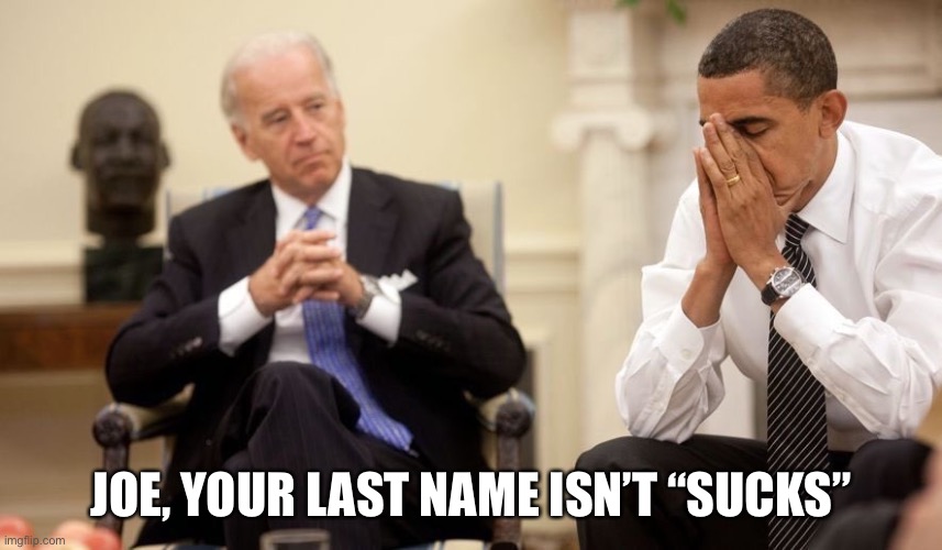 Biden Obama | JOE, YOUR LAST NAME ISN’T “SUCKS” | image tagged in biden obama | made w/ Imgflip meme maker