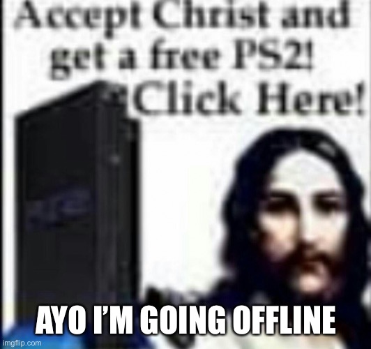 AYO I’M GOING OFFLINE | made w/ Imgflip meme maker