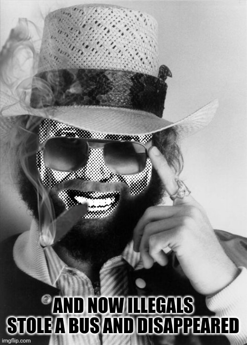 Hank Strangmeme Jr | AND NOW ILLEGALS STOLE A BUS AND DISAPPEARED | image tagged in hank strangmeme jr | made w/ Imgflip meme maker