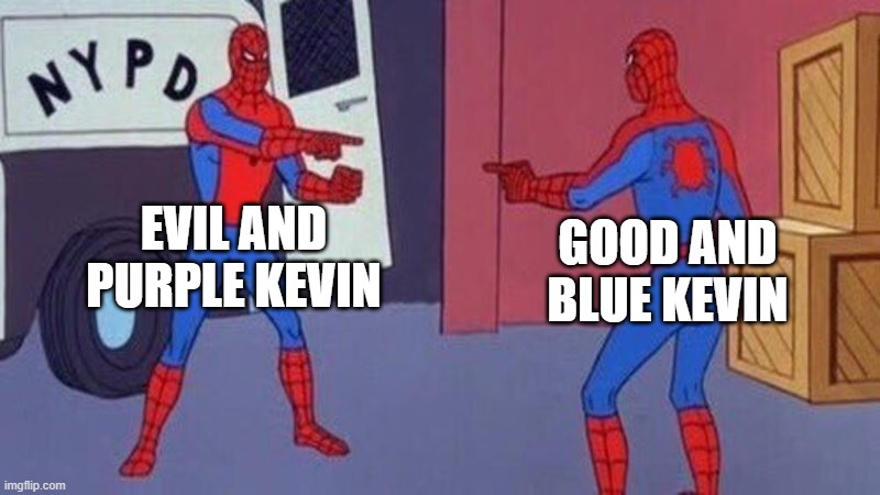 spiderman pointing at spiderman | EVIL AND PURPLE KEVIN; GOOD AND BLUE KEVIN | image tagged in spiderman pointing at spiderman | made w/ Imgflip meme maker