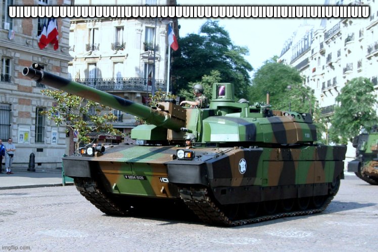 French Tank | UIIUUUUUUUUUUUUUIIUUUIUIUUUUIIUUUUUUIUUIIUIIUIIUIIUIIUUIIIUIU | image tagged in french tank | made w/ Imgflip meme maker