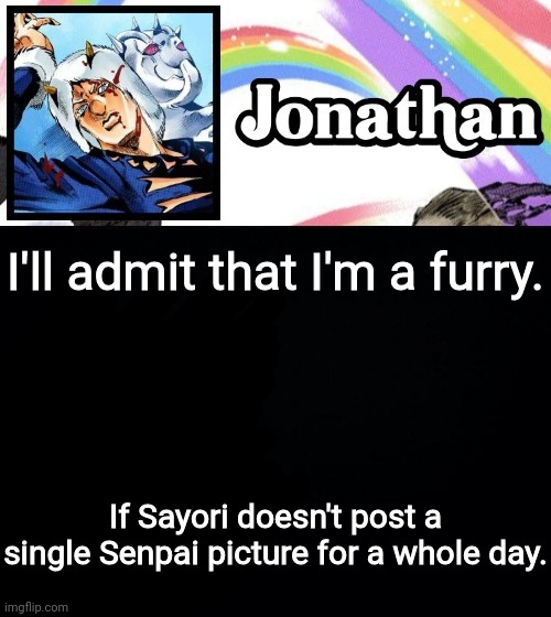 I'll admit that I'm a furry. If Sayori doesn't post a single Senpai picture for a whole day. | image tagged in jonathan's heavy weather | made w/ Imgflip meme maker