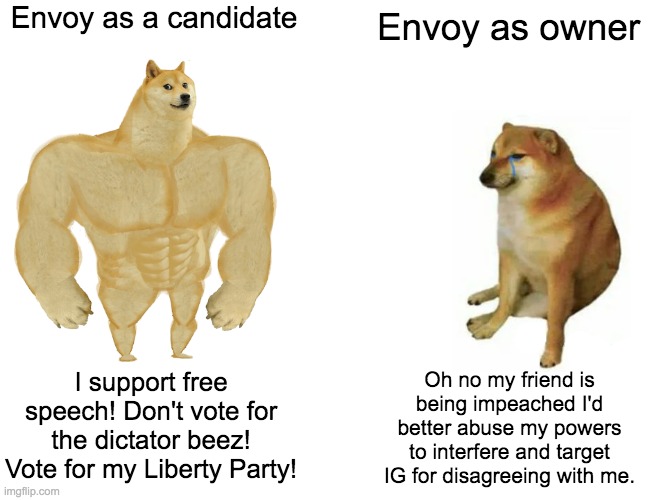 Buff Doge vs. Cheems Meme | Envoy as a candidate Envoy as owner I support free speech! Don't vote for the dictator beez! Vote for my Liberty Party! Oh no my friend is b | image tagged in memes,buff doge vs cheems | made w/ Imgflip meme maker
