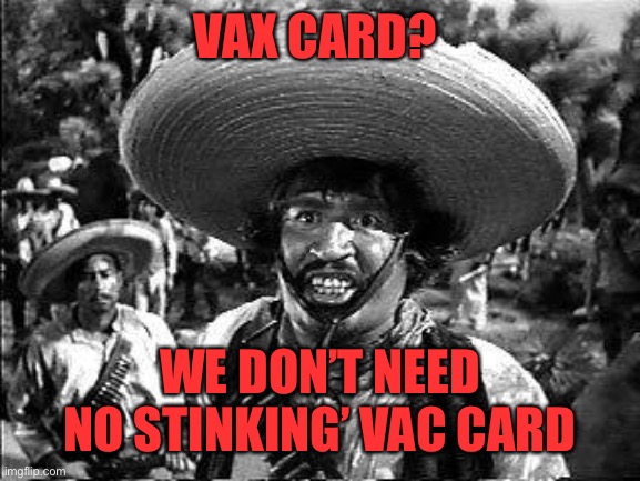 More proof it is about the politics and not the science, | VAX CARD? WE DON’T NEED NO STINKING’ VAC CARD | image tagged in badges,vax card,about politics,no science,all the exempt | made w/ Imgflip meme maker