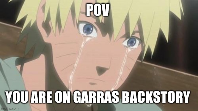 Finishing anime | POV; YOU ARE ON GARRAS BACKSTORY | image tagged in finishing anime | made w/ Imgflip meme maker