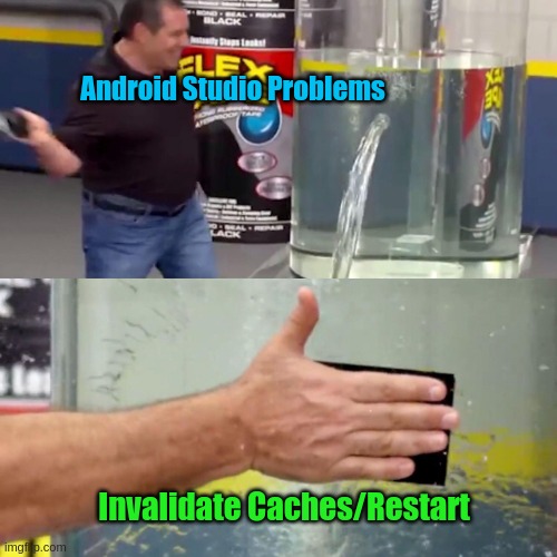 Android Studio Invalidate Caches / Restart | Android Studio Problems; Invalidate Caches/Restart | image tagged in phil swift flex tape | made w/ Imgflip meme maker