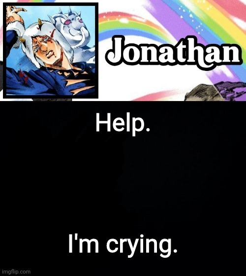 Help. I'm crying. | image tagged in jonathan's heavy weather | made w/ Imgflip meme maker