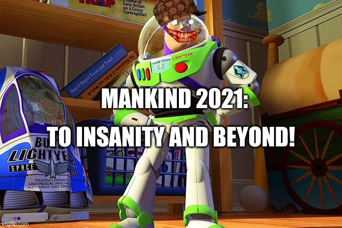 If they made Toy Story in 2021 | MANKIND 2021:; TO INSANITY AND BEYOND! | image tagged in buzz lightyear | made w/ Imgflip meme maker