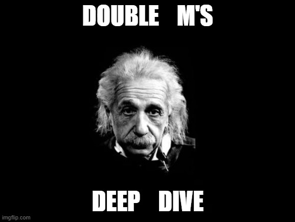 Albert Einstein 1 | DOUBLE    M'S; DEEP    DIVE | image tagged in memes,albert einstein 1 | made w/ Imgflip meme maker