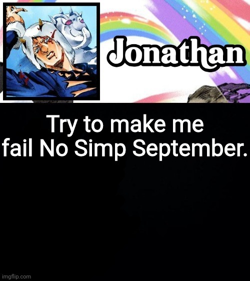 Try to make me fail No Simp September. | image tagged in jonathan's heavy weather | made w/ Imgflip meme maker