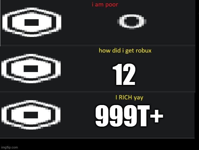 how did i get robux :) | 12; 999T+ | image tagged in i am rich in roblox | made w/ Imgflip meme maker