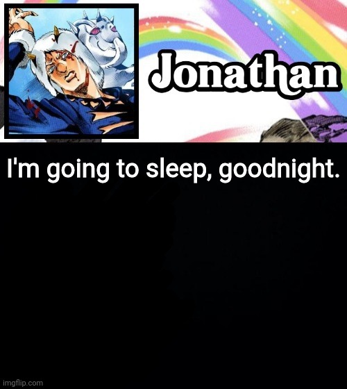 I'm going to sleep, goodnight. | image tagged in jonathan's heavy weather | made w/ Imgflip meme maker