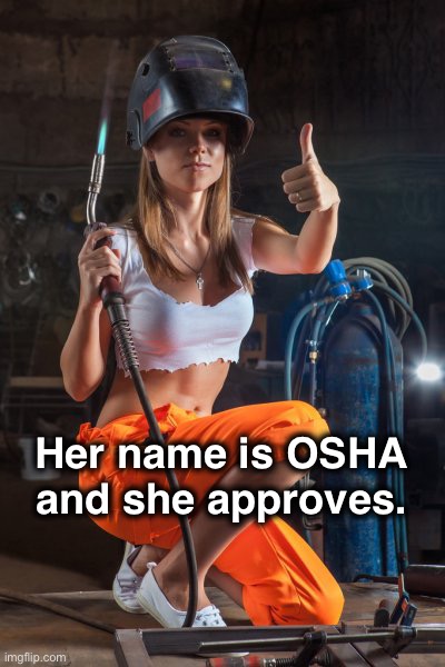 Meet OSHA! |  Her name is OSHA and she approves. | image tagged in osha,welder | made w/ Imgflip meme maker