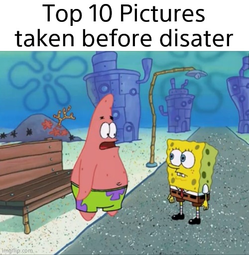 Maybe it's the way you're dreessed | Top 10 Pictures taken before disater | image tagged in maybe it's the way you're dreessed | made w/ Imgflip meme maker