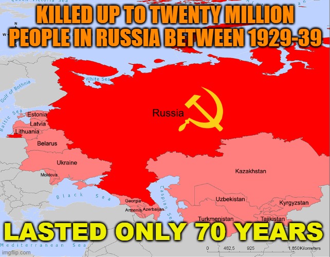 Killed over 20 million of its own citizens; lasted only 70 years before its total collapse. | KILLED UP TO TWENTY MILLION PEOPLE IN RUSSIA BETWEEN 1929-39; LASTED ONLY 70 YEARS | image tagged in soviet union | made w/ Imgflip meme maker