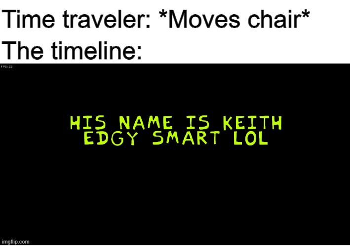 Ah yes, Keith 100 percent not Boyfriend or anything | Time traveler: *Moves chair*; The timeline: | image tagged in friday night funkin,time traveler | made w/ Imgflip meme maker