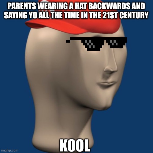 meme man | PARENTS WEARING A HAT BACKWARDS AND SAYING YO ALL THE TIME IN THE 21ST CENTURY; KOOL | image tagged in meme man,funny memes | made w/ Imgflip meme maker