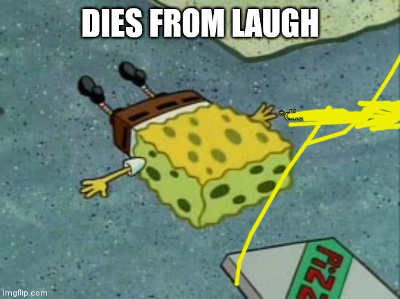 Dies from cringe | DIES FROM LAUGH | image tagged in dies from cringe | made w/ Imgflip meme maker