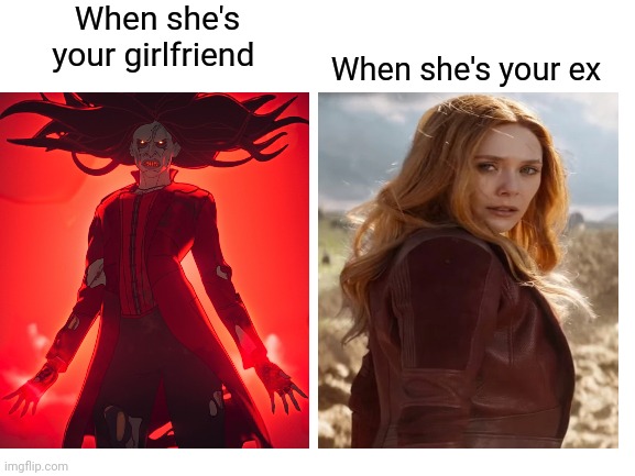 Shouldn't have dumped her | When she's your girlfriend; When she's your ex | image tagged in blank white template,wandavision,wanda,marvel,marvel cinematic universe,meme | made w/ Imgflip meme maker