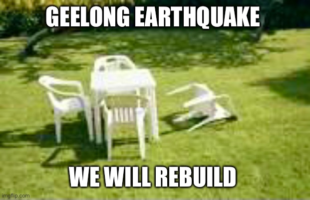 Victorian earthquake | GEELONG EARTHQUAKE; WE WILL REBUILD | image tagged in funny | made w/ Imgflip meme maker