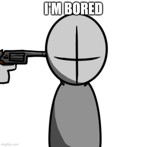 I'M BORED | made w/ Imgflip meme maker