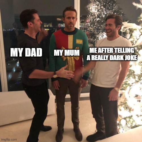 i love this template | MY MUM; MY DAD; ME AFTER TELLING A REALLY DARK JOKE | image tagged in ryan reynolds sweater party | made w/ Imgflip meme maker