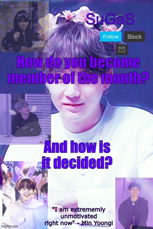 SuGaS' Suga template | How do you become member of the month? And how is it decided? | image tagged in sugas' suga template | made w/ Imgflip meme maker