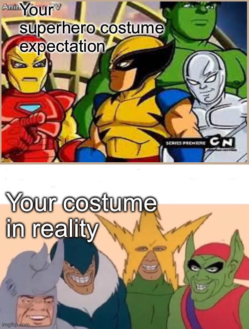 Lol | Your superhero costume expectation; Your costume in reality | image tagged in memes,me and the boys | made w/ Imgflip meme maker