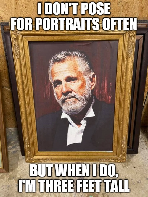 The Most Interesting Portrait in the World |  I DON'T POSE FOR PORTRAITS OFTEN; BUT WHEN I DO, I'M THREE FEET TALL | image tagged in meme,memes,dos equis,portrait | made w/ Imgflip meme maker