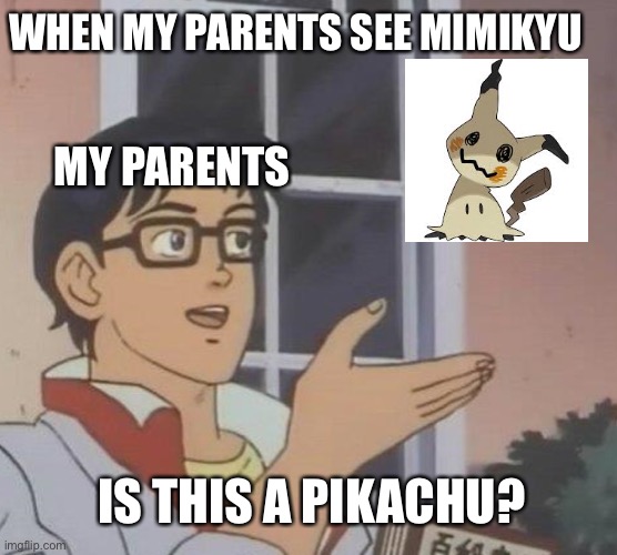When ur parents see mimikyu for the first time | WHEN MY PARENTS SEE MIMIKYU; MY PARENTS; IS THIS A PIKACHU? | image tagged in memes,is this a pigeon,pokemon | made w/ Imgflip meme maker