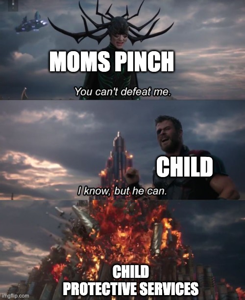You can't defeat me | MOMS PINCH; CHILD; CHILD PROTECTIVE SERVICES | image tagged in you can't defeat me | made w/ Imgflip meme maker