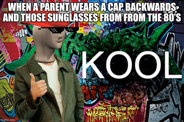 My parents in a nutshell | WHEN A PARENT WEARS A CAP BACKWARDS AND THOSE SUNGLASSES FROM FROM THE 80’S | image tagged in meme man | made w/ Imgflip meme maker
