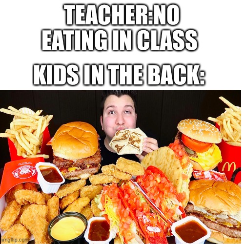 It’s very kid fwendly uwu | TEACHER:NO EATING IN CLASS; KIDS IN THE BACK: | image tagged in funny,kids in the back | made w/ Imgflip meme maker