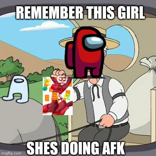 How did he find it (sussy among us guy) |  REMEMBER THIS GIRL; SHES DOING AFK | image tagged in memes,pepperidge farm remembers,among us | made w/ Imgflip meme maker