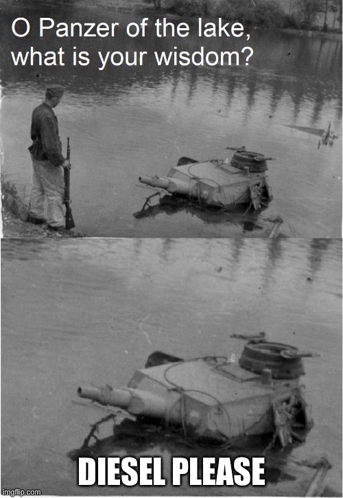 o panzer of the lake | DIESEL PLEASE | image tagged in o panzer of the lake | made w/ Imgflip meme maker