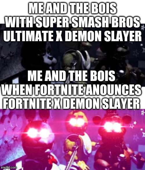 Don't even think about it fortnite | ME AND THE BOIS WITH SUPER SMASH BROS ULTIMATE X DEMON SLAYER; ME AND THE BOIS WHEN FORTNITE ANOUNCES FORTNITE X DEMON SLAYER | image tagged in fnaf death eyes,demon slayer,fortnite sucks,super smash bros | made w/ Imgflip meme maker