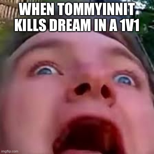 Tommyinnit | WHEN TOMMYINNIT KILLS DREAM IN A 1V1 | image tagged in tommyinnit | made w/ Imgflip meme maker