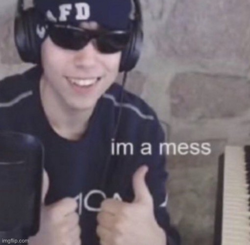 g o o d m o r n i n g | image tagged in i'm a mess d | made w/ Imgflip meme maker
