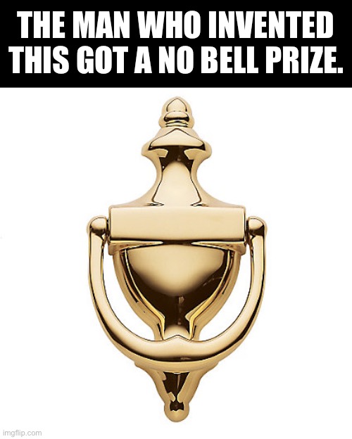 No Bell | THE MAN WHO INVENTED THIS GOT A NO BELL PRIZE. | image tagged in bad pun | made w/ Imgflip meme maker