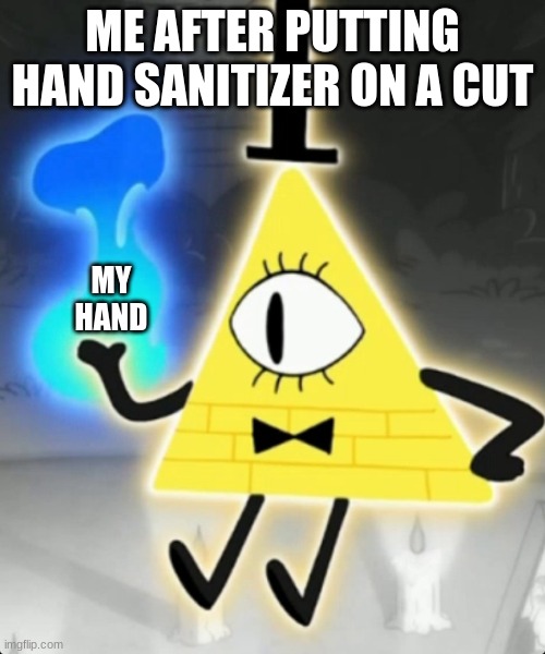 ME AFTER PUTTING HAND SANITIZER ON A CUT; MY HAND | image tagged in bill cipher | made w/ Imgflip meme maker