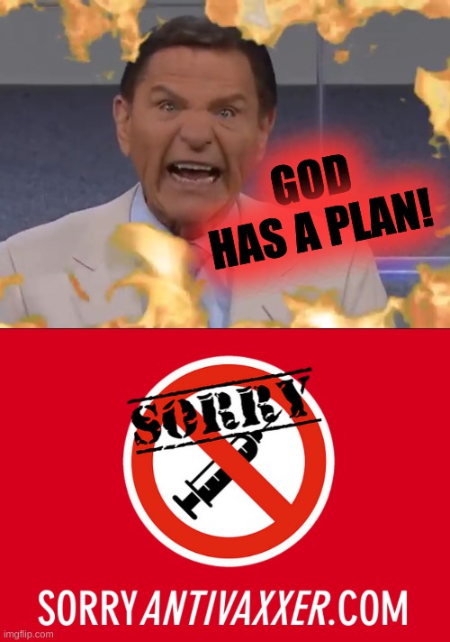 he sure does | GOD HAS A PLAN! | image tagged in kenneth copeland breath of god covid-19,antivax,covid-19,stupid people,darwin award,sorryantivaxxer | made w/ Imgflip meme maker