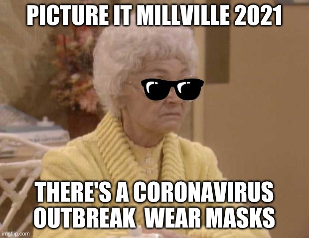 Picture it | PICTURE IT MILLVILLE 2021; THERE'S A CORONAVIRUS OUTBREAK  WEAR MASKS | image tagged in sophia golden girls | made w/ Imgflip meme maker