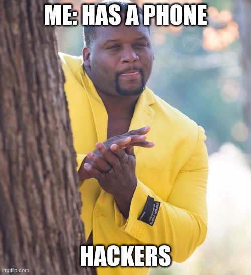 phone hackers | ME: HAS A PHONE; HACKERS | image tagged in black guy hiding behind tree | made w/ Imgflip meme maker