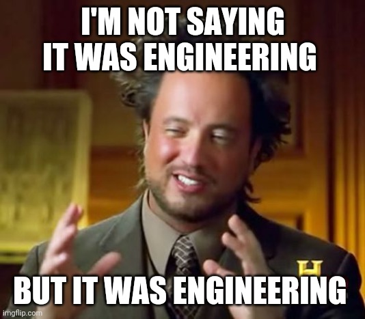 Ancient Aliens | I'M NOT SAYING IT WAS ENGINEERING; BUT IT WAS ENGINEERING | image tagged in memes,ancient aliens | made w/ Imgflip meme maker