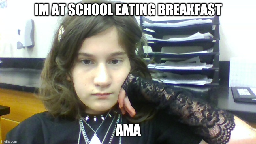 IM AT SCHOOL EATING BREAKFAST; AMA | made w/ Imgflip meme maker