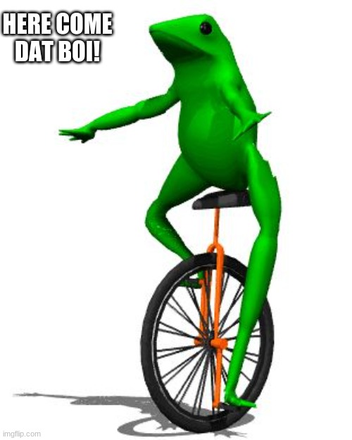 Day 1 of bring back dat boi |  HERE COME DAT BOI! | image tagged in memes,dat boi | made w/ Imgflip meme maker
