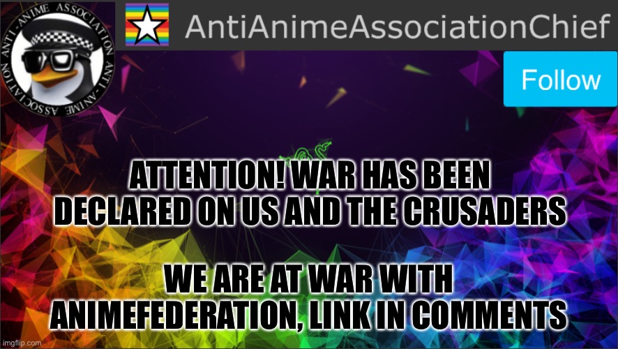 AAA chief bulletin | ATTENTION! WAR HAS BEEN DECLARED ON US AND THE CRUSADERS; WE ARE AT WAR WITH ANIMEFEDERATION, LINK IN COMMENTS | image tagged in aaa chief bulletin | made w/ Imgflip meme maker